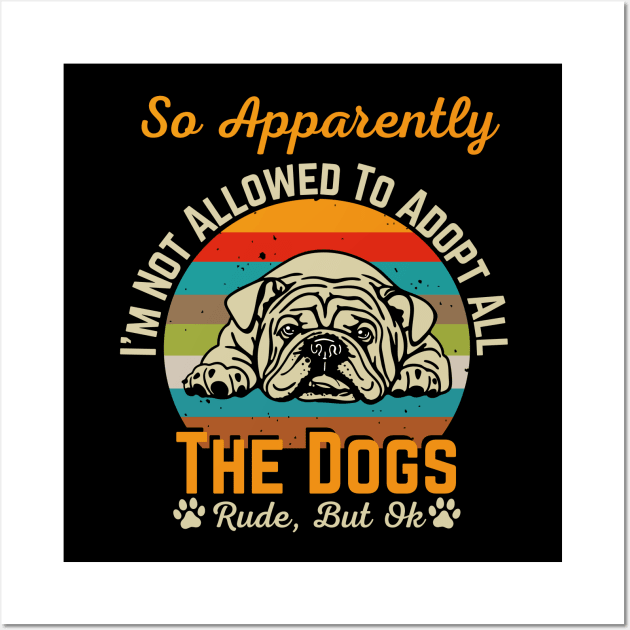 So Apparently I'm Not Allowed To Adopt All The Dogs Wall Art by JustBeSatisfied